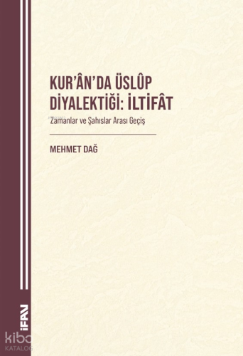 Kur’ân’da Üslûp Diyalektiği: İltifât;Zamanlar ve Şahıslar Arası Geçiş 