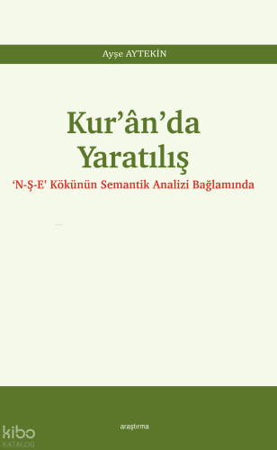 Kur’ân’da Yaratılış;‘N-Ş-E’ Kökünün Semantik Analizi Bağlamında | Ayşe