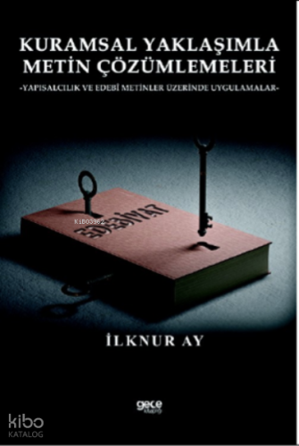 Kuramsal Yaklaşımla Metin Çözümlemeleri;Yapısalcılık Ve Edebî Metinler Üzerinde Uygulamalar