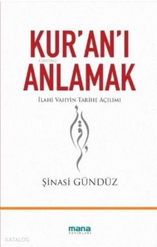 Kur'an'ı Anlamak; İlahi Vahyin Tarihe Açılımı | Şinasi Gündüz | Mana Y