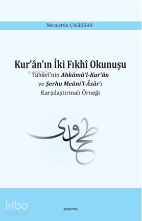 Kur'ân'ın İki Fıkhî Okunuşu; Tahâvî'nin Ahkâmü'l-Kur'ân ve Şerhu Meâni'l-Âsâr'ı  Karşılaştırmalı Örneği