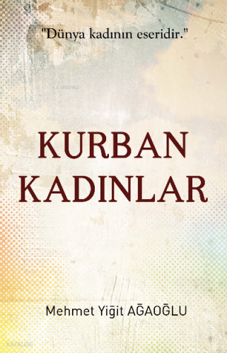 Kurban Kadınlar;Dünya Kadının Eseridir