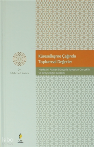 Küreselleşme Çağında Toplumsal Değerler;Merkezini Arayan Dünyada Kaybolan Gerçeklik ve Bireyselliğin Bunalımı