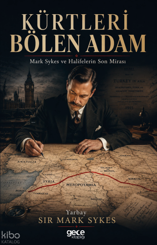 Kürtleri Bölen Adam | Sır Mark Sykes | Gece Kitaplığı Yayınları