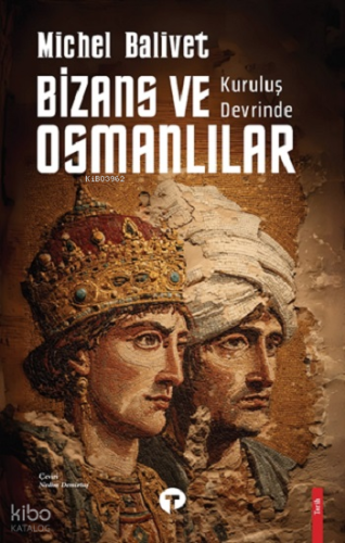 Kurtuluş Devrinde Bizans ve Osmanlılar | Michel Balivet | Turkuvaz Kit
