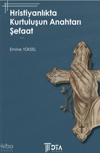 Kurtuluşun Anahtarı Hristiyanlıkta Şefaat;The Key to Salvation: Interc