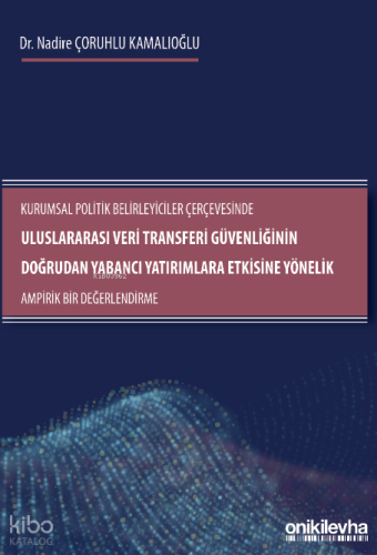 Kurumsal Politik Belirleyiciler Çerçevesinde Uluslararası Veri Transferi Güvenliğinin Doğrudan Yabancı Yatırımlara Etkisine Yönelik Ampirik Bir Değerlendirme