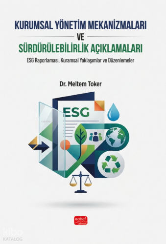 Kurumsal Yönetim Mekanizmaları ve Sürdürülebilirlik Açıklamaları; ESG Raporlaması, Kuramsal Yaklaşımlar ve Düzenlemeler