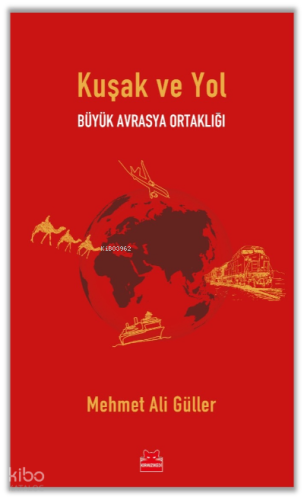 Kuşak ve Yol ;Büyük Avrasya Ortaklığı | Mehmet Ali Güller | Kırmızıked