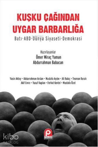 Kuşku Çağından Uygar Barbarlığa; Batı- Abd  Dünya Siyaseti-Demokrasi