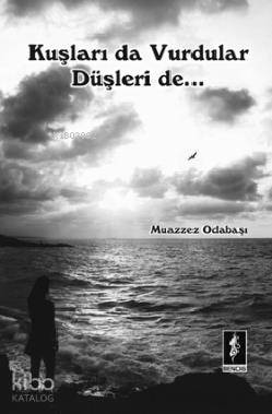 Kuşları da Vurdular Düşleri de...