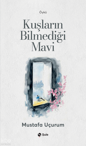Kuşların Bilmediği Mavi | Mustafa Uçurum | Şule Yayınları