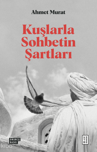 Kuşlarla Sohbetin Şartları | Ahmet Murat | Ketebe Yayınları