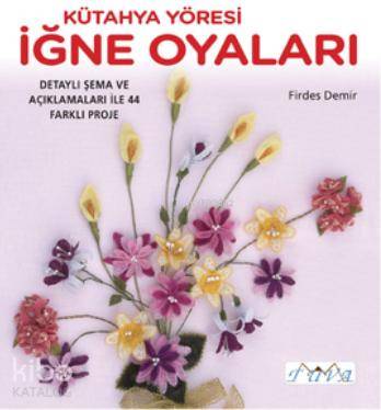 Kütahya Yöresi İğne Oyaları; Detaylı Şema ve Açıklamaları ile 44 Farklı Proje