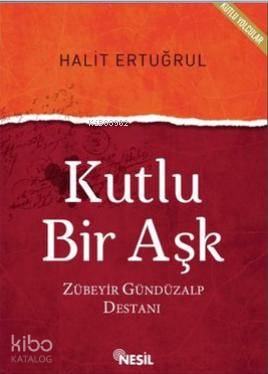 Kutlu Bir Aşk; Zübeyir Gündüzalp Destanı | Halit Ertuğrul | Nesil Yayı