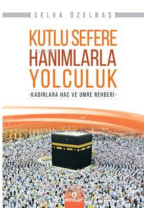 Kutlu Sefere Hanımlarla Yolculuk; Kadınlara Hac ve Umre Rehberi | Selv