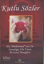 Kutlu Sözler; Hz. Muhammedi'in İnsanlığa Yön Veren Evrensel Mesajları