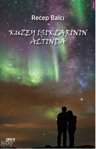 Kuzey Işıkları Altında | Recep Balcı | Gece Kitaplığı Yayınları