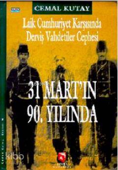 Laik Cumhuriyet Karşısında Derviş Vahdetiler Cephesi; 31 Mart'ın 90. Yılında Bir "Geri Dönüş"ün Miras