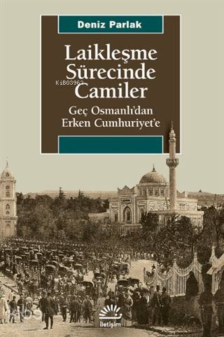 Laikleşme Sürecinde Camiler; Geç Osmanlı'dan Erken Cumhuriyet'e | Deni