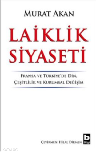 Laiklik Siyaseti ;Fransa ve Türkiye'de Din, Çeşitlilik ve Kurumsal Değ