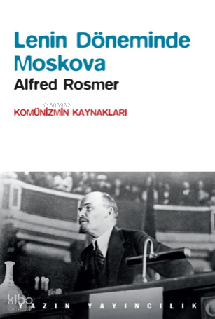 Lenin Döneminde Moskova - Komünizmin Kaynakları | Alfred Rosmer | Yazı
