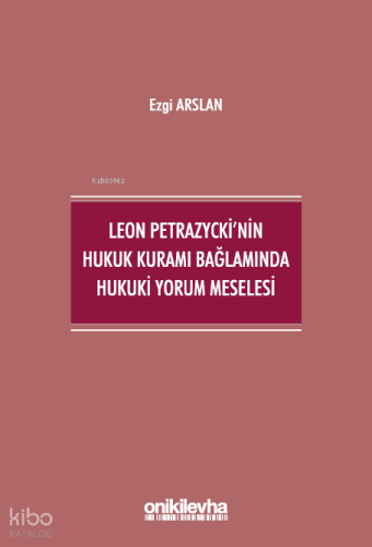 Leon Petrazycki'nin Hukuk Kuramı Bağlamında Hukuki Yorum Meselesi