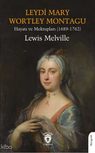 Leydi Mary Wortley Montagu - Hayatı ve Mektupları (1689-1762)