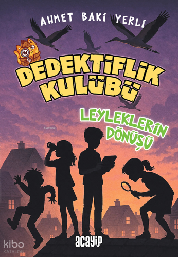 Leyleklerin Dönüşü;Dedektiflik Kulübü | Ahmet Baki Yerli | Acayip Kita