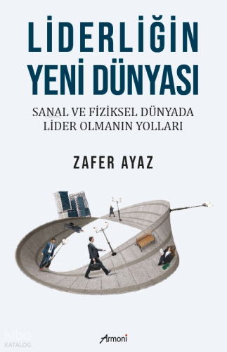 Liderliğin Yeni Dünyası;Sanal Ve Fiziksel Dünyada Lider Olmanın Yolları