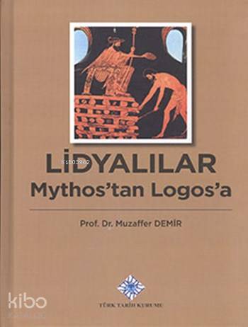 Lidyalılar: Mythos'tan Logos'a (Ciltli) | Muzaffer Demir | Türk Tarih 