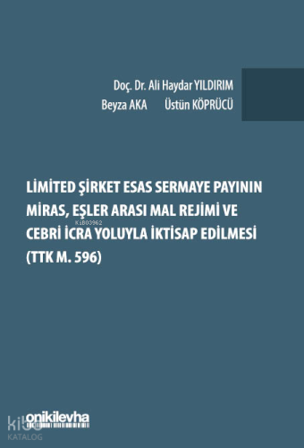 Limited Şirket Esas Sermaye Payının Miras, Eşler Arası Mal Rejimi ve Cebri İcra Yoluyla İktisap Edilmesi (TTK m. 596)