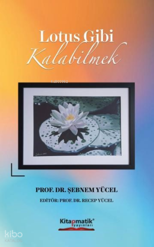 Lotus Gibi Kalabilmek | Şebnem Yücel | Kitapmatik Yayınları