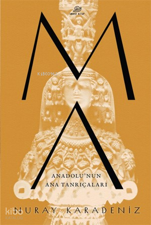 Ma;Anadolu’nun Ana Tanrıçaları