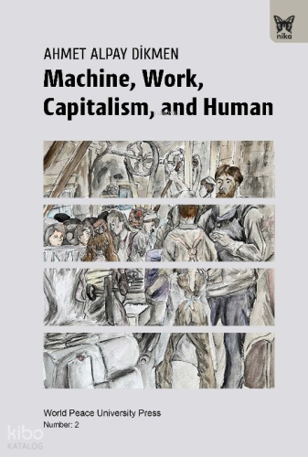 Machine, Work, Capitalism and Human | Ahmet Alpay Dikmen | Nika Yayıne