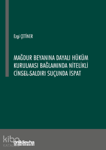 Mağdur Beyanına Dayalı Hüküm Kurulması Bağlamında Nitelikli Cinsel Saldırı Suçunda İspat