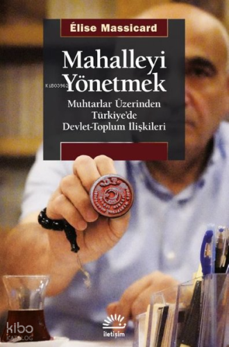 Mahalleyi Yönetmek;Muhtarlar Üzerinden Türkiye’de Devlet-Toplum İlişkileri