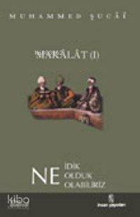 Makalat 1 - Ne İdik, Ne Olduk, Ne Olabiliriz? | Muhammed Şucai | İnsan