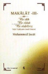Makâlât 3 - Ne İdik, Ne Olduk, Ne Olabiliriz? | Muhammed Şucai | İnsan