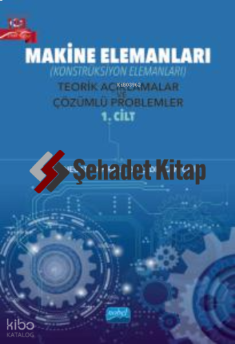 Makine Elemanları (Konstrüksiyon Elemanları) Teorik Açıklamalar ve Çözümlü Problemler - 1. Cilt