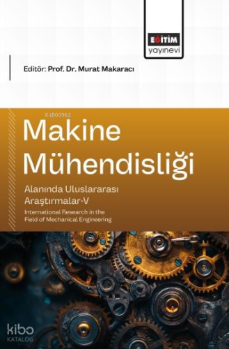 Makine Mühendisliği Alanında Uluslararası Araştırmalar - 5;International Research in the Field of Mechanical Engineering