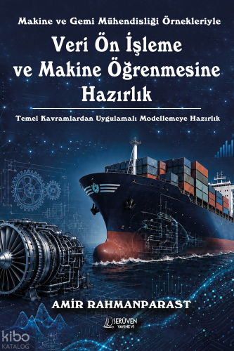 Makine ve Gemi Mühendisliği Örnekleriyle Veri Ön İşleme ve Makine Öğrenmesine Hazırlık;Temel Kavramlardan Uygulamalı Modellemeye Hazırlık