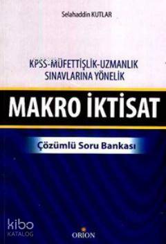 Makro İktisat - Çözümlü Soru Bankası; KPSS - Müfettişlik - Uzmanlık Sınavlarına Yönelik