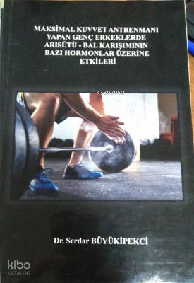 Maksimal Kuvvet Antrenmanı Yapan Genç Erkeklerde Arı Sütü + Bal Karışımının Bazı Hormonlar Üzerine Etkileri