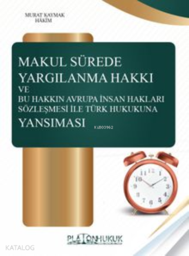 Makul Sürede Yargılanma Hakkı Ve Bu Hakkın Avraupa İnsan Hakları Sözleşmesi ile Türk Hukukuna Yansıması