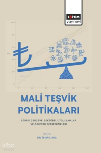 Mali Teşvik Politikaları;Teorik Çerçeve, Sektörel Uygulamalar ve Gelec