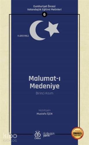 Malumat-ı Medeniye (Birinci Kısım - Osmanlıca Aslıyla Birlikte); Cumhuriyet Öncesi Vatandaşlık Eğitimi Metinleri 6