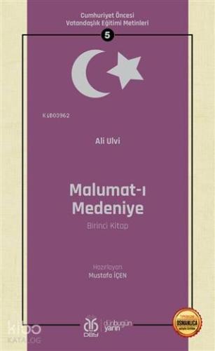 Malumat-ı Medeniye (Birinci Kitap - Osmanlıca Aslıyla Birlikte); Cumhuriyet Öncesi Vatandaşlık Eğitimi Metinleri 5