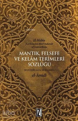 Mantık, Felsefe ve Kelâm Terimleri Sözlüğü; el-Mübîn fî şerhi me'ânî elfâzi'l-hukemâi ve'l-mütekellimîn