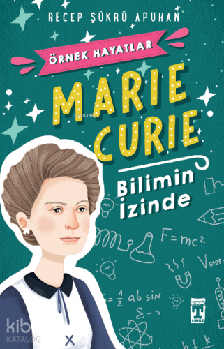 Marie Curie - Bilimin İzinde; Örnek Hayatlar Dizisi | Recep Şükrü Apuh